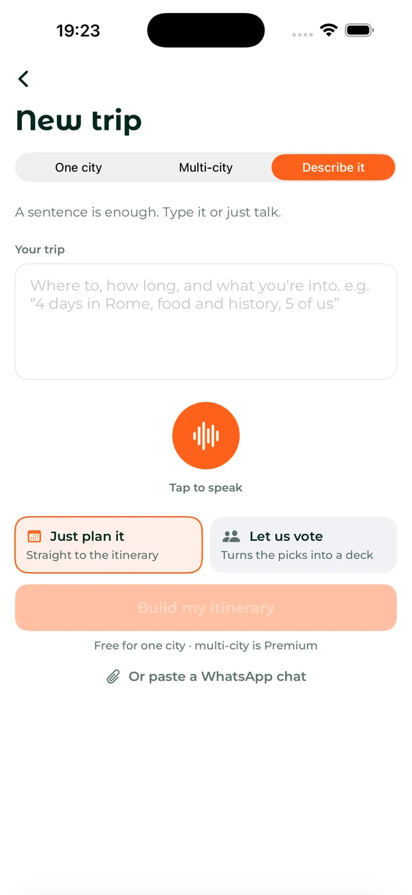 Describe it: type or say the trip in a sentence, or paste a WhatsApp chat, then just plan it or let the group vote